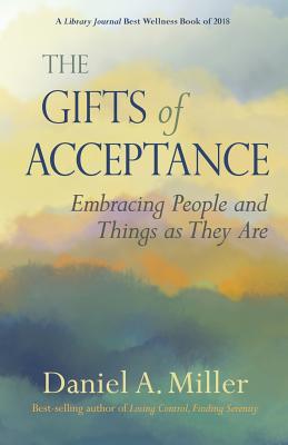 The Gifts of Acceptance: Embracing People And Things as They Are - Daniel A. Miller