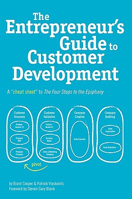 The Entrepreneur's Guide to Customer Development: A cheat sheet to The Four Steps to the Epiphany - Patrick Vlaskovits