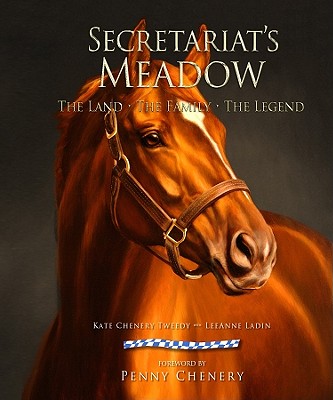 Secretariat's Meadow: The Land, the Family, the Legend - Kate Chenery Tweedy