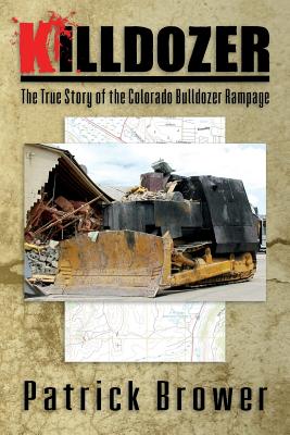 Killdozer: The True Story of the Colorado Bulldozer Rampage - Patrick F. Brower