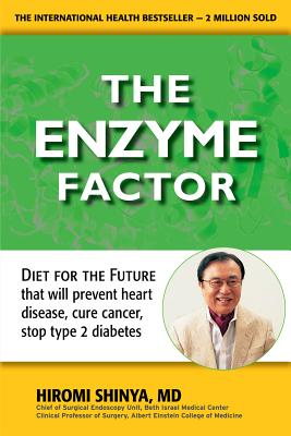 Enzyme Factor: Diet for the Future That Will Prevent Heart Disease, Cure Cancer, Stop Type 2 Diabetes - Hiromi Shinya