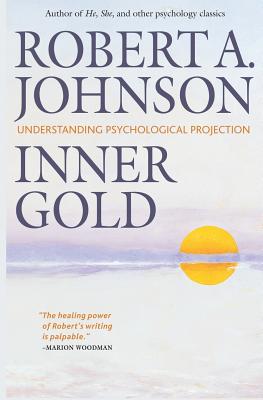 Inner Gold: Understanding Psychological Projection - Robert A. Johnson
