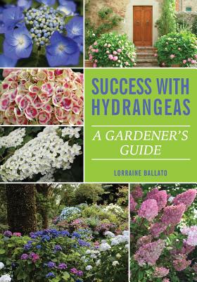 Success With Hydrangeas: A Gardener's Guide - Lorraine Ballato