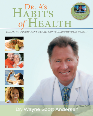 Dr. A's Habits of Health: The Path to Permanent Weight Control and Optimal Health - Wayne Scott Andersen