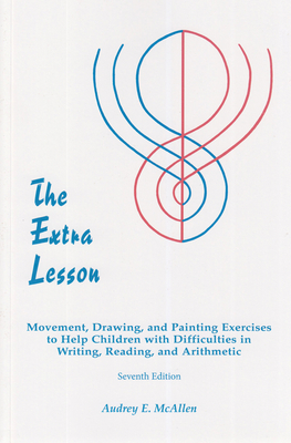 The Extra Lesson: Movement, Drawing, and Painting Exercises to Help Children with Difficulties in Writing, Reading, and Arithmetic - Audrey E. Mcallen