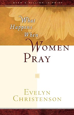 What Happens When Women Pray - Evelyn Carol Christenson