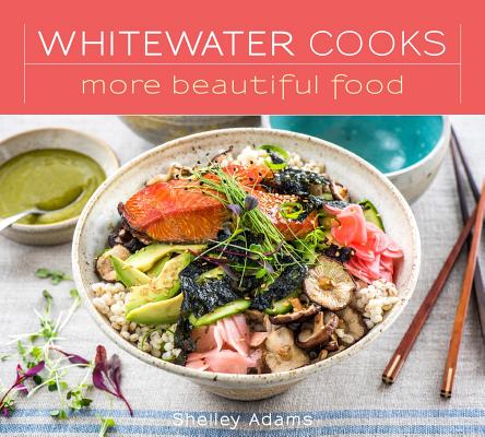 Whitewater Cooks More Beautiful Food - Shelley Adams