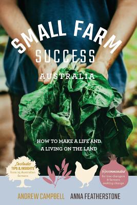 Small Farm Success Australia: How to make a life and a living on the land - Anna Featherstone