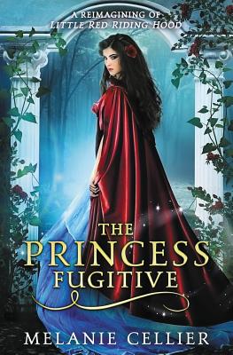 The Princess Fugitive: A Reimagining of Little Red Riding Hood - Melanie Cellier