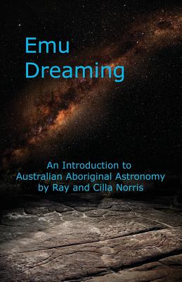 Emu Dreaming: An Introduction to Australian Aboriginal Astronomy - Cilla Norris