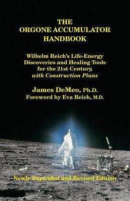 The Orgone Accumulator Handbook: Wilhelm Reich's Life-Energy Discoveries and Healing Tools for the 21st Century, with Construction Plans - James Demeo