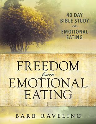 Freedom from Emotional Eating: A Weight Loss Bible Study (Third Edition) - Barb Raveling