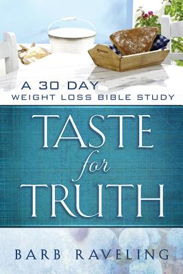Taste for Truth: A 30 Day Weight Loss Bible Study - Barb Raveling