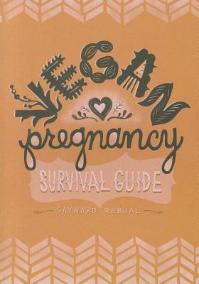 Vegan Pregnancy Survival Guide - Sayward Rebhal