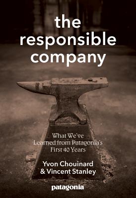 The Responsible Company: What We've Learned from Patagonia's First 40 Years - Yvon Chouinard