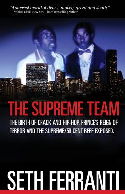 The Supreme Team: The Birth of Crack and Hip-Hop, Prince's Reign of Terror and the Supreme/50 Cent Beef Exposed - Seth Ferranti