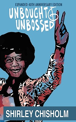 Unbought and Unbossed: Expanded 40th Anniversary Edition - Shirley Chisholm