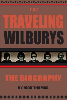 The Traveling Wilburys: The Biography - Nick Thomas