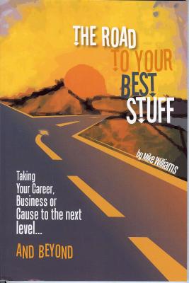 Road to Your Best Stuff: Taking Your Career, Business or Cause to the Next Level...and Beyond - Mike Williams
