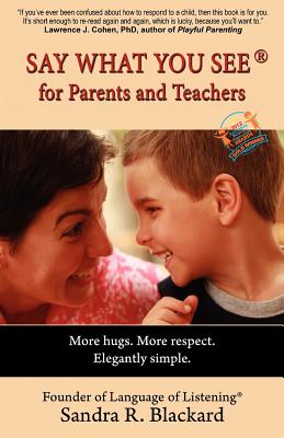 SAY WHAT YOU SEE For Parents and Teachers: More hugs. More respect. Elegantly simple. - Sandra R. Blackard