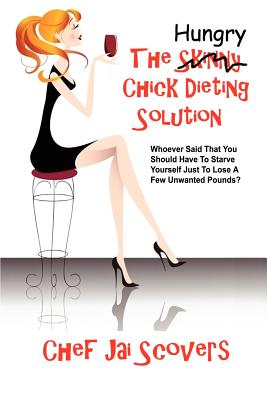 Hungry Chick Dieting Solution: Whoever Said That You Should Have To Starve Yourself Just To Lose A Few Unwanted Pounds? - Chef Jai Scovers