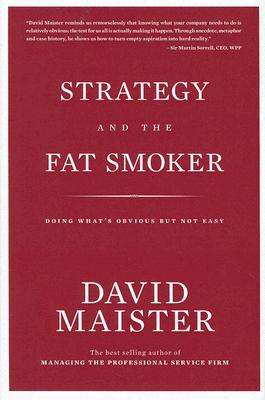 Strategy and the Fat Smoker: Doing What's Obvious But Not Easy - David Maister