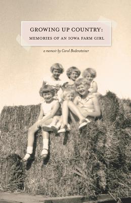 Growing Up Country: Memories of an Iowa Farm Girl - Carol Bodensteiner
