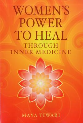 Women's Power to Heal: Through Inner Medicine - Maya Tiwari