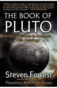 The Book of Pluto: Turning Darkness to Wisdom with Astrology - Steven Forrest