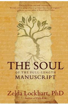 The Soul of the Full-Length Manuscript: Turning Life's Wounds into the Gift of Literary Fiction, Memoir, or Poetry - Zelda Lockhart