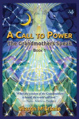 A Call to Power: The Grandmothers Speak - Sharon Mcerlane