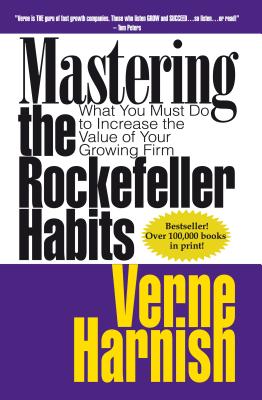 Mastering the Rockefeller Habits: What You Must Do to Increase the Value of Your Growing Firm - Verne Harnish