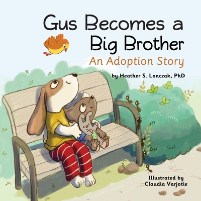 Gus Becomes a Big Brother: An Adoption Story - Heather S. Lonczak