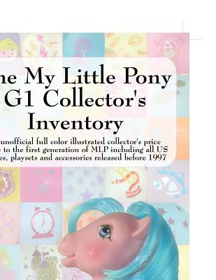 The My Little Pony G1 Collector's Inventory: An Unofficial Full Color Illustrated Collector's Price Guide to the First Generation of Mlp Including All - Summer Hayes