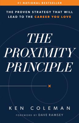 The Proximity Principle: The Proven Strategy That Will Lead to a Career You Love - Ken Coleman