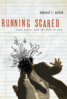 Running Scared: Fear, Worry, and the God Rest - Edward T. Welch