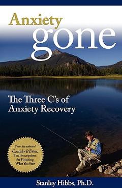 Coperta cărții 'Anxiety Gone: The Three C's of Anxiety Recovery - Stanley Ph. D. Hibbs'