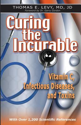 Curing the Incurable: Vitamin C, Infectious Diseases, and Toxins - Jd Levy
