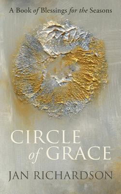 Circle of Grace: A Book of Blessings for the Seasons - Jan Richardson