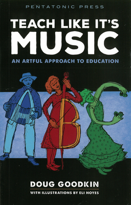 Teach Like It's Music: An Artful Approach to Education - Doug Goodkin