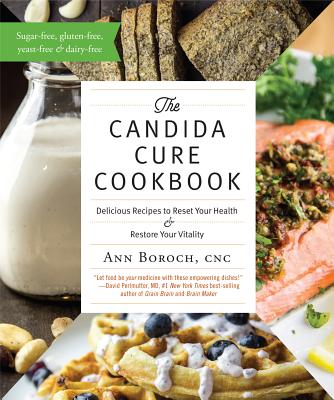 The Candida Cure Cookbook: Delicious Recipes to Reset Your Health and Restore Your Vitality - Ann Boroch
