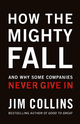How the Mighty Fall: And Why Some Companies Never Give in - Jim Collins