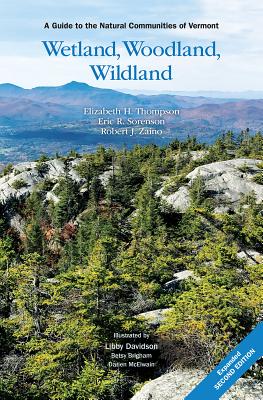 Wetland, Woodland, Wildland: A Guide to the Natural Communities of Vermont, 2nd Edition - Elizabeth H. Thompson