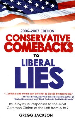 Conservative Comebacks to Liberal Lies: Issue by Issue Responses to the Most Common Claims of the Left from A to Z - Gregg Jackson
