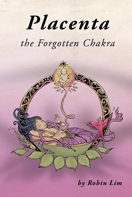 Placenta - The Forgotten Chakra - Robin Lim