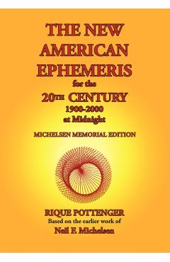 The New American Ephemeris for the 20th Century, 1900-2000 at Midnight - Rique Pottenger