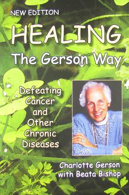 Healing the Gerson Way: Defeating Cancer and Other Chronic Diseases - Charlotte Gerson