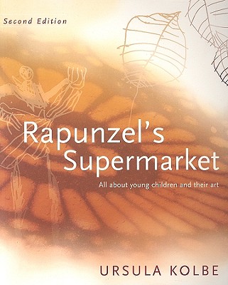 Rapunzel's Supermarket: All about Young Children and Their Art - Ursula Kolbe