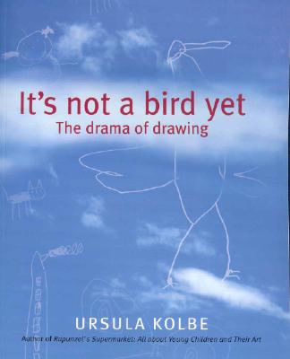 It's Not a Bird Yet: The Drama of Drawing - Ursula Kolbe