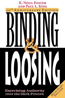 Binding & Loosing: Exercising Authority over the Dark Powers - K. Neill Foster